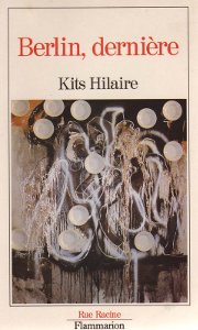 ﻿﻿﻿Berlin, dernière de Kits Hilaire (Roman sur la chute du mur et la fin d'un monde, 1990)